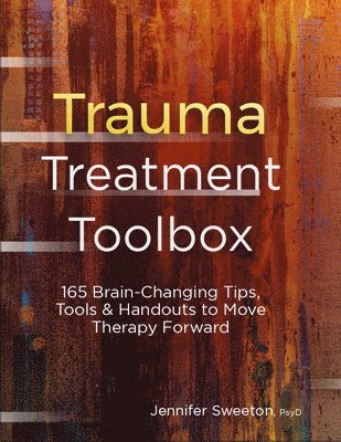 bokomslag Trauma Treatment Toolbox: 165 Brain-Changing Tips, Tools & Handouts to Move Therapy Forward