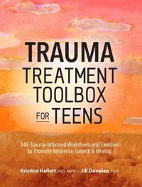 bokomslag Trauma Treatment Toolbox for Teens: 144 Trauma-Informed Worksheets and Exercises to Promote Resilience, Growth & Healing