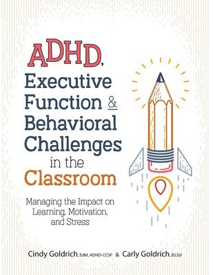 Carly Wolf, Cindy Goldrich - Adhd, Executive Function & Behavioral Challenges in the Classroom: Managing the Impact on Learning, Motivation and Stress, Häftad