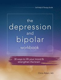 bokomslag Depression and Bipolar Workbook: 30 Ways to Lift Your Mood & Strengthen the Brain