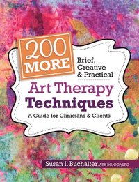 bokomslag 200 More Brief, Creative & Practical Art Therapy Techniques: A Guide for Clinicians & Clients