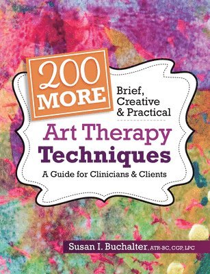 bokomslag 200 More Brief, Creative & Practical Art Therapy Techniques: A Guide for Clinicians & Clients