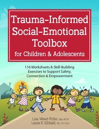 bokomslag Trauma-Informed Social-Emotional Toolbox for Children & Adolescents: 116 Worksheets & Skill-Building Exercises to Support Safety, Connection & Empower