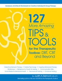 bokomslag 127 More Amazing Tips and Tools for the Therapeutic Toolbox: Dbt, CBT and Beyond: Handouts, Activities & Worksheets for Creative Individual & Group Th