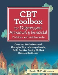 bokomslag CBT Toolbox for Depressed, Anxious & Suicidal Children and Adolescents: Over 220 Worksheets and Therapist Tips to Manage Moods, Build Positive Coping