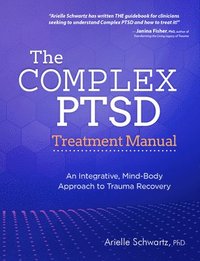 bokomslag The Complex PTSD Treatment Manual: An Integrative, Mind-Body Approach to Trauma Recovery