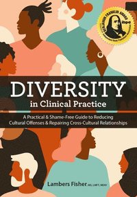 bokomslag Diversity in Clinical Practice: A Practical & Shame-Free Guide to Reducing Cultural Offenses & Repairing Cross-Cultural Relationships