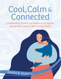 bokomslag Cool, Calm & Connected: A Workbook for Parents and Children to Co-Regulate, Manage Big Emotions & Build Stronger Bonds