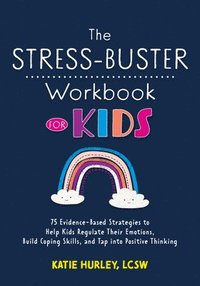 bokomslag The Stress-Buster Workbook for Kids: 75 Evidence-Based Strategies to Help Kids Regulate Their Emotions, Build Coping Skills, and Tap Into Positive Thi