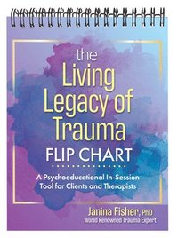 bokomslag The Living Legacy of Trauma Flip Chart: A Psychoeducational In-Session Tool for Clients and Therapists