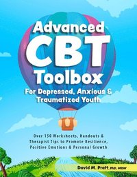 bokomslag Advanced CBT Toolbox for Depressed, Anxious & Traumatized Youth: Over 150 Worksheets, Handouts & Therapist Tips to Promote Resilience, Positive Emotio