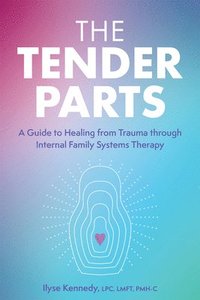 bokomslag The Tender Parts: A Guide to Healing from Trauma Through Internal Family Systems Therapy