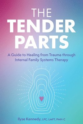 The Tender Parts: A Guide to Healing from Trauma Through Internal Family Systems Therapy 1