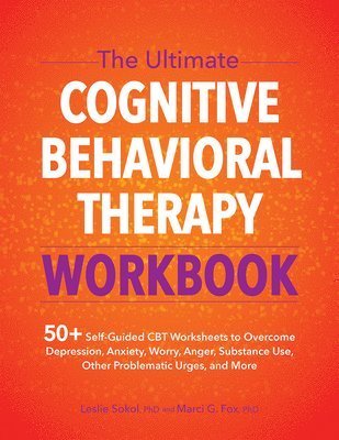 Leslie Sokol, Marci Fox, G. Fox, Marci, Marci G. Fox - The Ultimate Cognitive Behavioral Therapy Workbook: 50+ Self-Guided CBT Worksheets to Overcome Depression, Anxiety, Worry, Anger, Substance Use, Other, Häftad