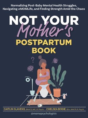 Caitlin Slavens, Chelsea Bodie - Not Your Mother's Postpartum Book: Normalizing Post-Baby Mental Health Struggles, Navigating #Momlife, and Finding Strength Amid the Chaos, Häftad