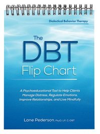 bokomslag The Dbt Flip Chart: A Psychoeducational Tool to Help Clients Manage Distress, Regulate Emotions, Improve Relationships, and Live Mindfully