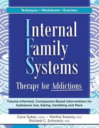 bokomslag Internal Family Systems Therapy for Addictions: Trauma-Informed, Compassion-Based Interventions for Substance Use, Eating, Gambling and More