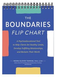 bokomslag The Boundaries Flip Chart: A Psychoeducational Tool to Help Clients Set Healthy Limits, Develop Fulfilling Relationships, and Reclaim Their Worth