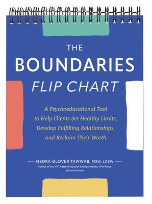 The Boundaries Flip Chart: A Psychoeducational Tool to Help Clients Set Healthy Limits, Develop Fulfilling Relationships, and Reclaim Their Worth 1