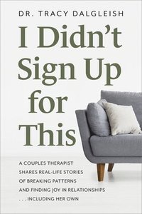 bokomslag I Didn't Sign Up for This: A Couples Therapist Shares Real-Life Stories of Breaking Patterns and Finding Joy in Relationships ... Including Her O