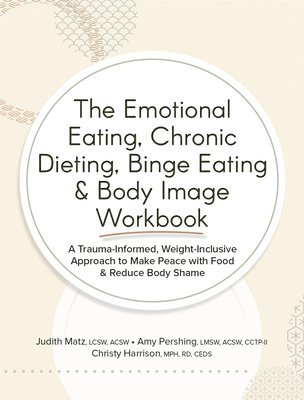 Judith Matz, Amy Pershing, Christy Harrison - Emotional Eating, Chronic Dieting, Binge Eating & Body Image Workbook, Häftad