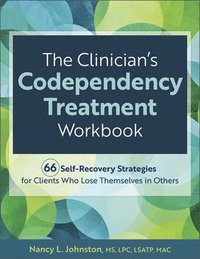 bokomslag The Clinician's Codependency Treatment Workbook: 66 Self-Recovery Strategies for Clients Who Lose Themselves in Others