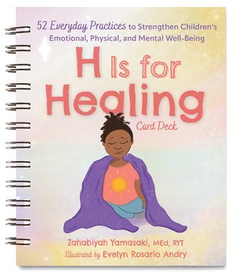 Zabie Yamasaki - H Is for Healing Card Deck: 52 Everyday Practices to Strengthen Children's Emotional, Physical, and Mental Well-Being, Häftad