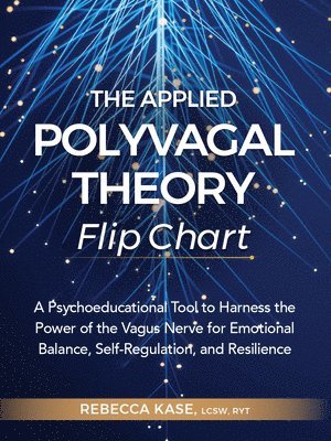 bokomslag The Applied Polyvagal Theory Flip Chart: A Psychoeducational Tool to Harness the Power of the Vagus Nerve for Emotional Balance, Self-Regulation, and