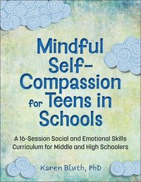 bokomslag Mindful Self-Compassion for Teens in Schools: A 16-Session Social and Emotional (Sel) Curriculum for Middle and High School Students