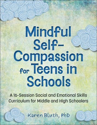 Mindful Self-Compassion for Teens in Schools: A 16-Session Social and Emotional (Sel) Curriculum for Middle and High School Students 1