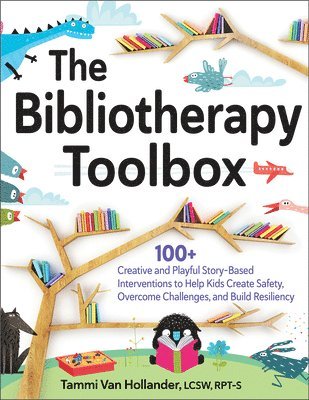 The Bibliotherapy Toolbox: 100+ Creative and Playful Story-Based Interventions to Help Kids Create Safety, Overcome Challenges, and Build Resilie 1