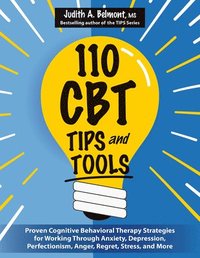 bokomslag 110 CBT Tips and Tools: Proven Cognitive Behavioral Therapy Strategies for Working Through Anxiety, Depression, Perfectionism, Anger, Regret, Stress,