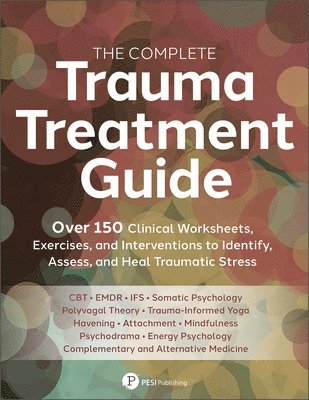 bokomslag The Complete Trauma Treatment Guide: Over 150 Clinical Worksheets, Exercises, and Interventions to Identify, Assess, and Heal Traumatic Stress