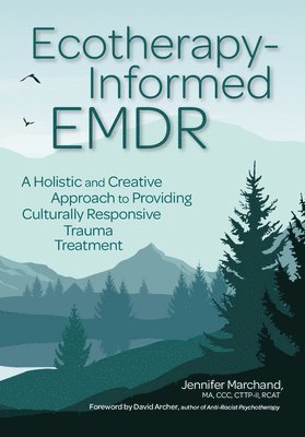 bokomslag Ecotherapy-Informed EMDR: A Holistic and Creative Approach to Providing Culturally Responsive Trauma Treatment