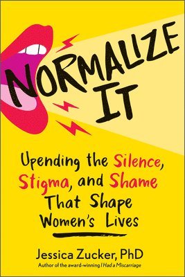 Normalize It: Upending the Silence, Stigma, and Shame That Shape Women's Lives 1