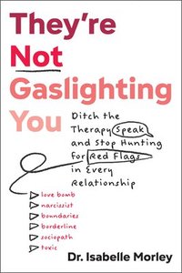 bokomslag They're Not Gaslighting You: Ditch the Therapy Speak and Stop Hunting for Red Flags in Every Relationship