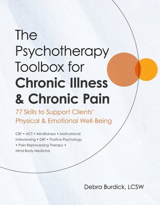The Psychotherapy Toolbox for Chronic Illness & Chronic Pain: 77 Skills to Support Clients' Physical & Emotional Well-Being