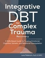 Lane Pederson - Integrative Dbt for Complex Trauma Recovery: A Skills-Based Guide for Treating Emotional, Cognitive, Somatic, and Relational Dysregulation, Häftad