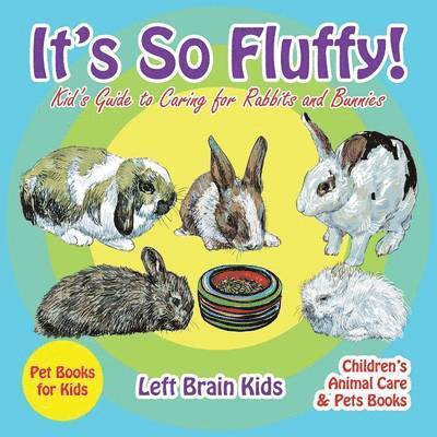 It's so Fluffy! Kid's Guide to Caring for Rabbits and Bunnies - Pet Books for Kids - Children's Animal Care & Pets Books