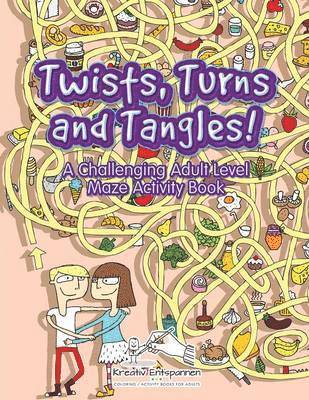 Twists, Turns and Tangles! A Challenging Adult Level Maze Activity Book 1