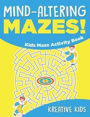 Mind-altering Mazes! - Kids Maze Activity Book 1