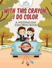 bokomslag With This Crayon, I Do Color - A Wedding Day Coloring Book