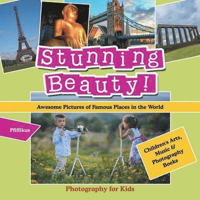 Stunning Beauty! Awesome Pictures of Famous Places in the World - Photography for Kids - Children's Arts, Music & Photography Books 1