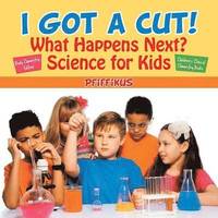 bokomslag I Got a Cut! What Happens Next? Science for Kids - Body Chemistry Edition - Children's Clinical Chemistry Books