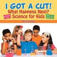 bokomslag I Got a Cut! What Happens Next? Science for Kids - Body Chemistry Edition - Children's Clinical Chemistry Books