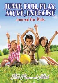 bokomslag Jump, Run, Play, Move, Exercise Journal for Kids