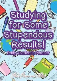 bokomslag Studying For Some Stupendous Results! Daily Academic Planner