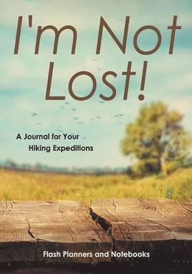 I'm Not Lost! A Journal for Your Hiking Expeditions 1