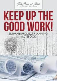 bokomslag Keep up the Good Work! Ultimate Project Planning Notebook