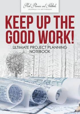 bokomslag Keep up the Good Work! Ultimate Project Planning Notebook